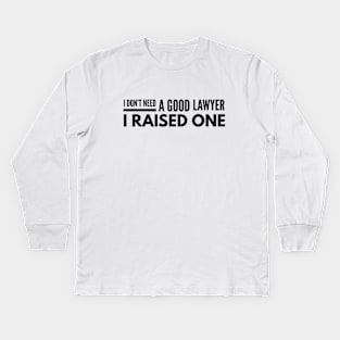 I Don't Need A Good Lawyer I Raised One Kids Long Sleeve T-Shirt